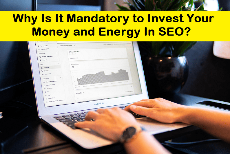 Why Is It Mandatory to Invest Your Money and Energy In SEO