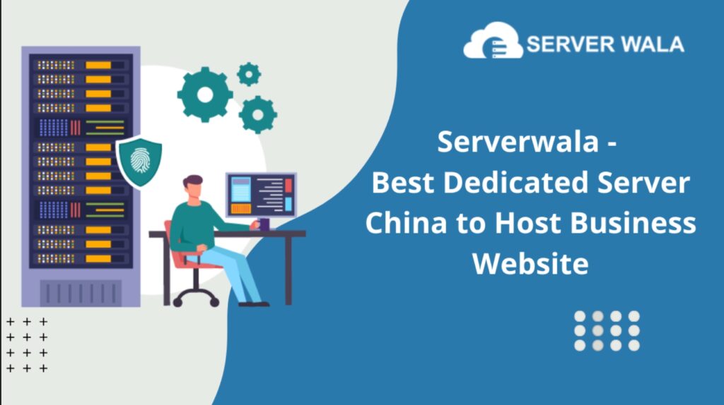 Serverwala - Best Dedicated Server China to Host Business Website