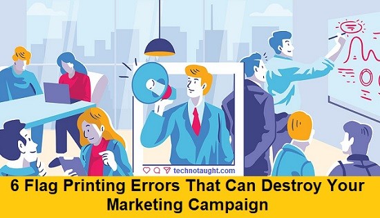 6 Flag Printing Errors That Can Destroy Your Marketing Campaign