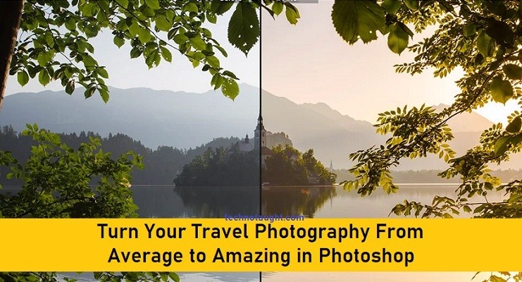 Turn Your Travel Photography From Average to Amazing in Photoshop