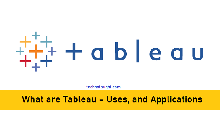 What are Tableau - Uses, and Applications